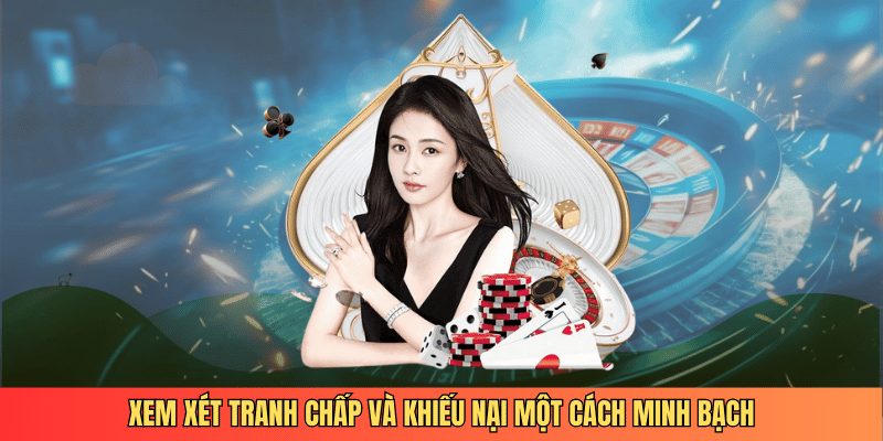 Xem xét tranh chấp và khiếu nại một cách minh bạch
