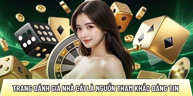 Trang đánh giá nhà cái là nguồn tham khảo đáng tin cậy