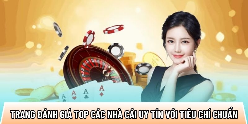 Trang đánh giá top các nhà cái uy tín với tiêu chí chuẩn